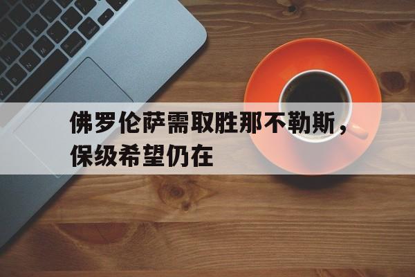 佛罗伦萨需取胜那不勒斯,保级希望仍在的简单介绍